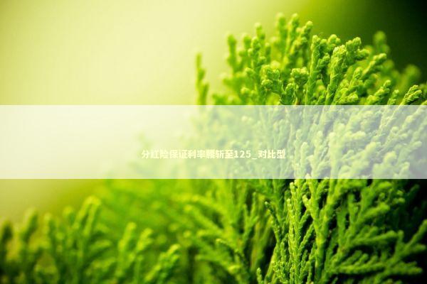分红险保证利率腰斩至125_对比型 新闻