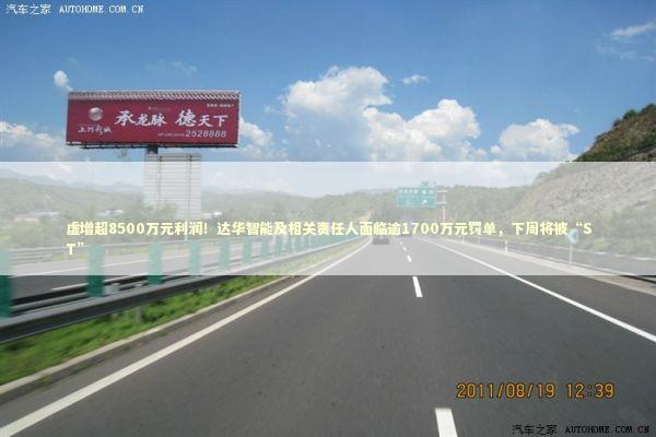 虚增超8500万元利润！达华智能及相关责任人面临逾1700万元罚单，下周将被“ST”