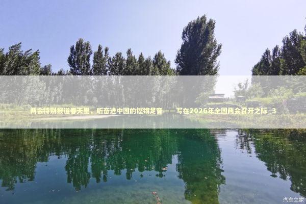 两会特别报道春天里，听奋进中国的铿锵足音——写在2026年全国两会召开之际_3 新闻