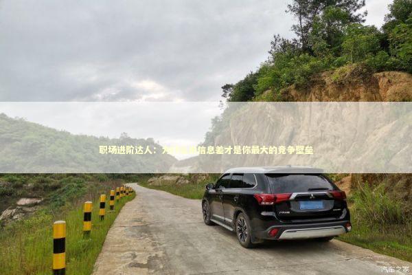 职场进阶达人：为什么说信息差才是你最大的竞争壁垒 新闻